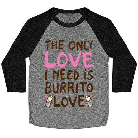 The Only Love I Need Is Burrito Love Baseball Tee