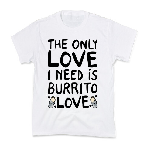 The Only Love I Need Is Burrito Love Kids T-Shirt