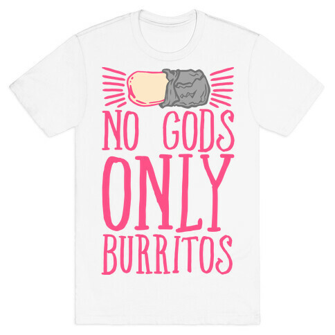 No Gods Only Burritos  T-Shirt