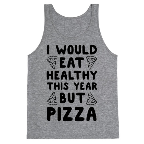 I Would Eat Healthy This Year But Pizza Tank Top