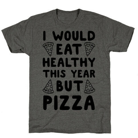 I Would Eat Healthy This Year But Pizza T-Shirt