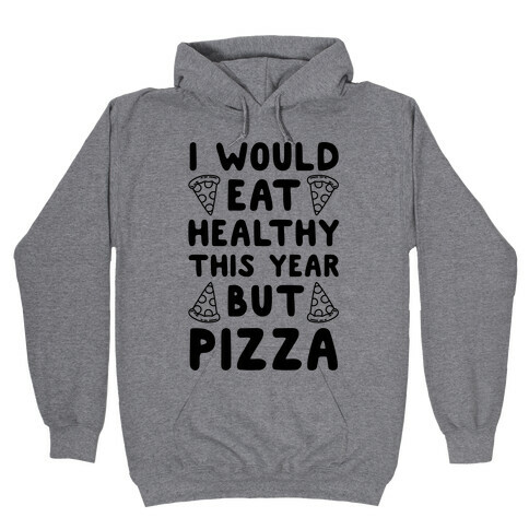 I Would Eat Healthy This Year But Pizza Hooded Sweatshirt