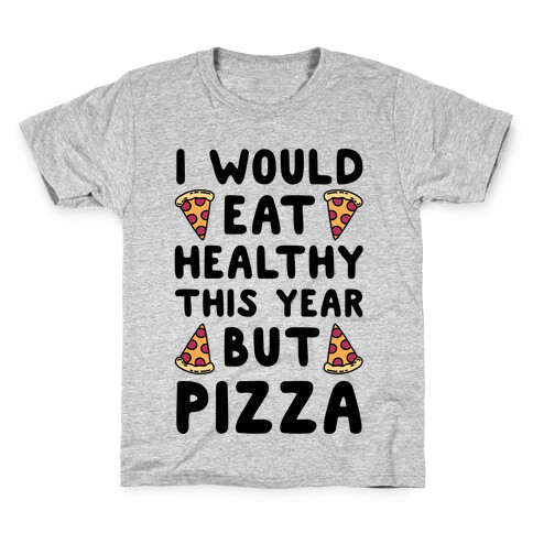 I Would Eat Healthy This Year But Pizza Kids T-Shirt