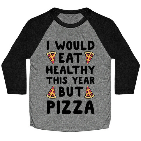 I Would Eat Healthy This Year But Pizza Baseball Tee