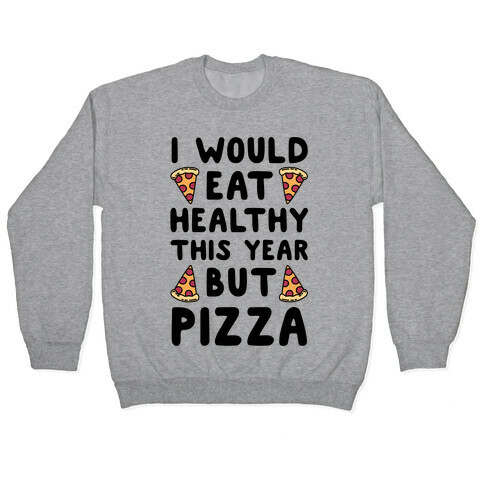 I Would Eat Healthy This Year But Pizza Pullover
