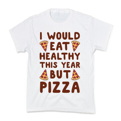 I Would Eat Healthy This Year But Pizza Kids T-Shirt