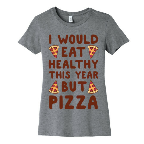 I Would Eat Healthy This Year But Pizza Womens T-Shirt