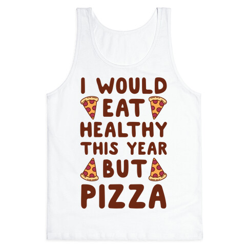 I Would Eat Healthy This Year But Pizza Tank Top