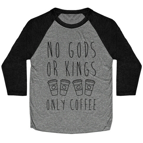 No Gods Or Kings Only Coffee Baseball Tee