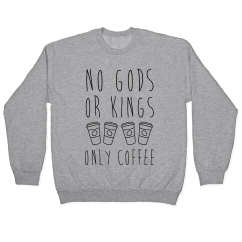 No Gods Or Kings Only Coffee Pullover