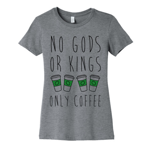 No Gods Or Kings Only Coffee Womens T-Shirt