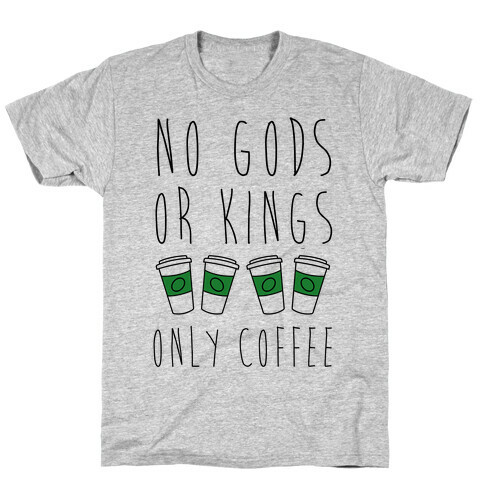 No Gods Or Kings Only Coffee T-Shirt