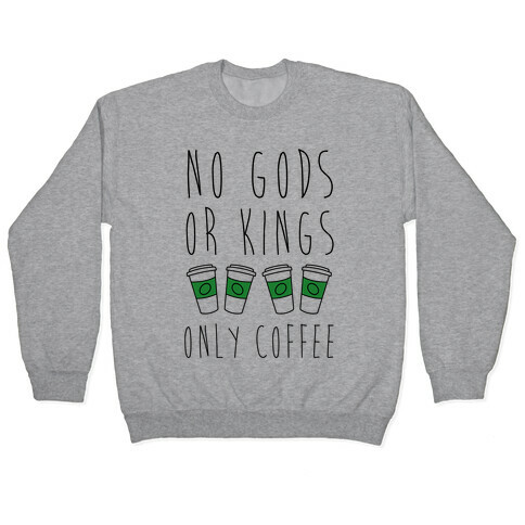 No Gods Or Kings Only Coffee Pullover