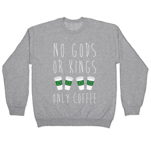No Gods Or Kings Only Coffee Pullover