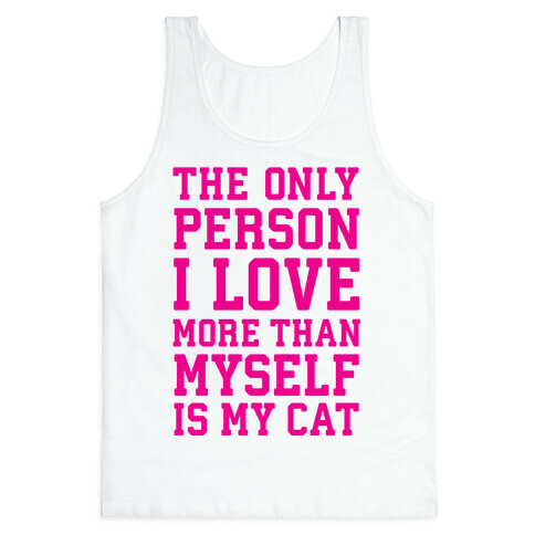 The Only Person I Love More Than Myself Is My Cat Tank Top