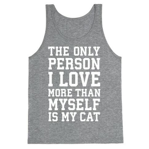 The Only Person I Love More Than Myself Is My Cat Tank Top