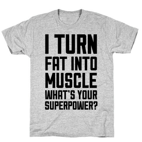 I Turn Fat Into Muscle What's Your Superpower? T-Shirt