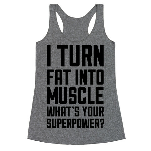I Turn Fat Into Muscle What's Your Superpower? Racerback Tank Top