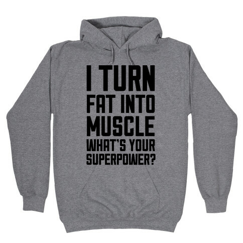 I Turn Fat Into Muscle What's Your Superpower? Hooded Sweatshirt