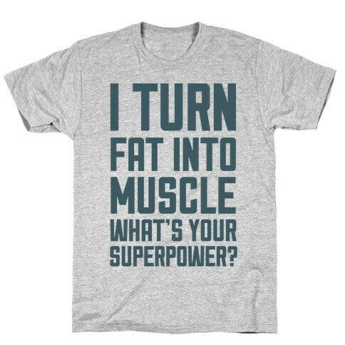 I Turn Fat Into Muscle What's Your Superpower? T-Shirt