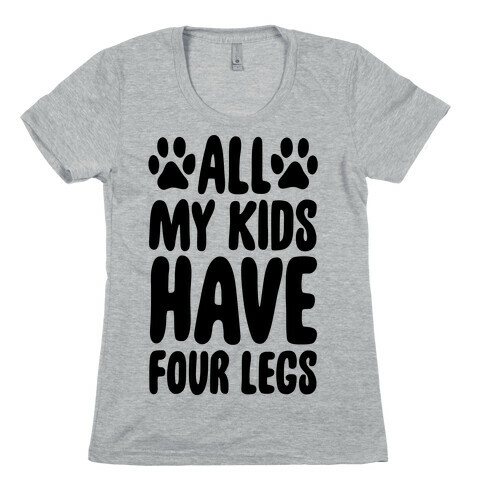 All My Kids Have Four Legs Womens T-Shirt