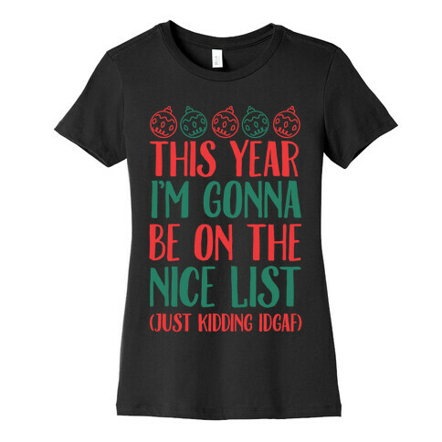 This Year I'm Gonna Be On The Nice List (Just Kidding idgaf) Womens T-Shirt