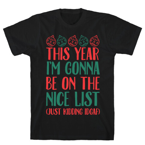 This Year I'm Gonna Be On The Nice List (Just Kidding idgaf) T-Shirt