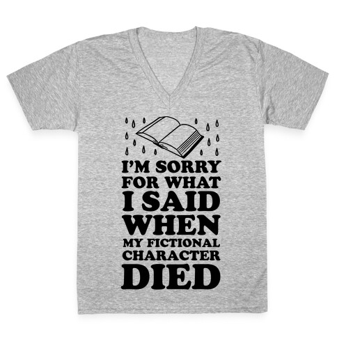 I'm Sorry For What I Said When My Fictional Character Died V-Neck Tee Shirt
