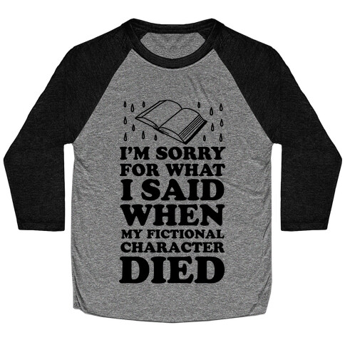 I'm Sorry For What I Said When My Fictional Character Died Baseball Tee