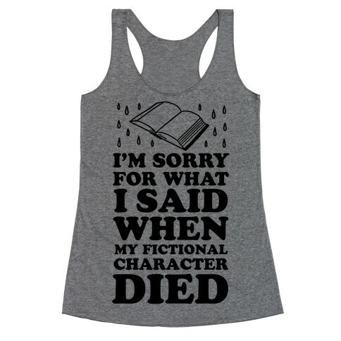 I'm Sorry For What I Said When My Fictional Character Died Racerback Tank Top