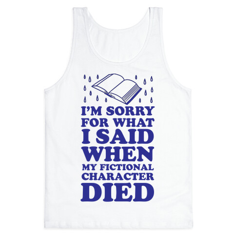 I'm Sorry For What I Said When My Fictional Character Died Tank Top