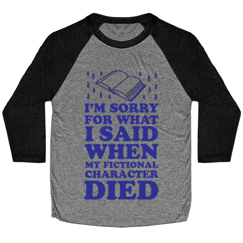 I'm Sorry For What I Said When My Fictional Character Died Baseball Tee