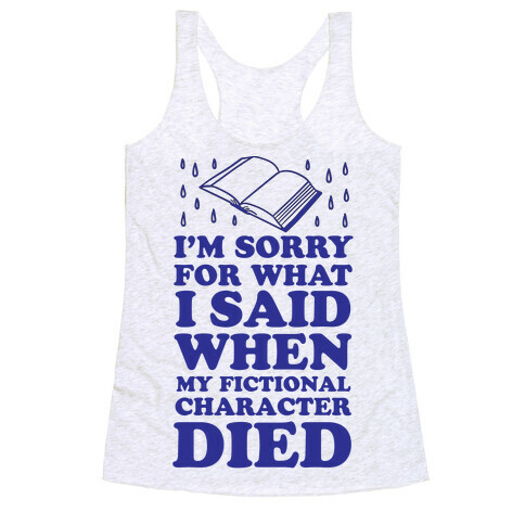 I'm Sorry For What I Said When My Fictional Character Died Racerback Tank Top