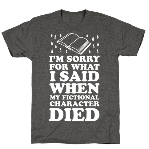 I'm Sorry For What I Said When My Fictional Character Died T-Shirt