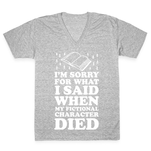 I'm Sorry For What I Said When My Fictional Character Died V-Neck Tee Shirt