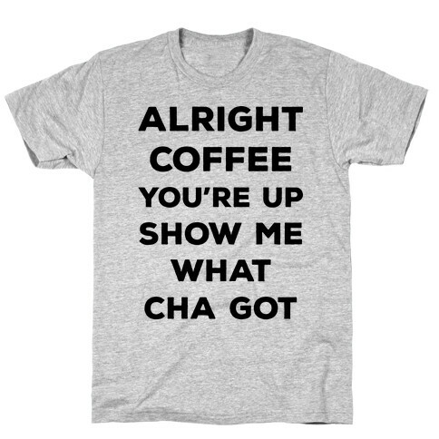 Alright Coffee You're Up T-Shirt