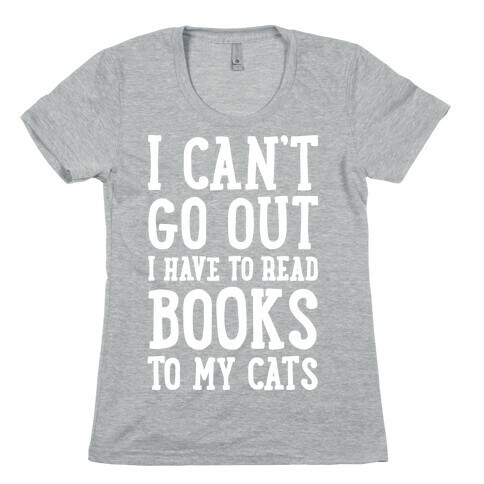I Can't Go Out I Have To Read Books To My Cats Womens T-Shirt