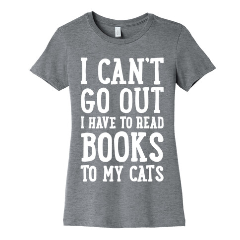 I Can't Go Out I Have To Read Books To My Cats Womens T-Shirt