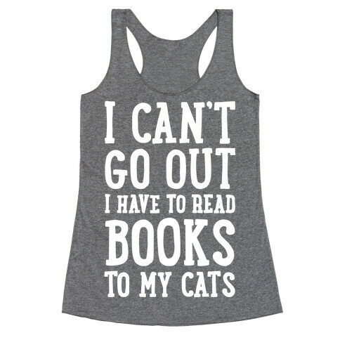 I Can't Go Out I Have To Read Books To My Cats Racerback Tank Top