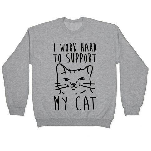 I Work Hard To Support My Cat Pullover