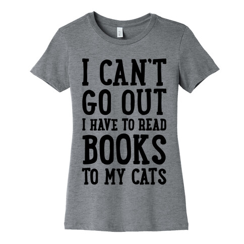 I Can't Go Out I Have To Read Books To My Cats Womens T-Shirt