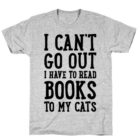 I Can't Go Out I Have To Read Books To My Cats T-Shirt