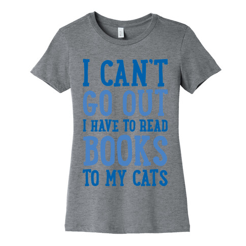 I Can't Go Out I Have To Read Books To My Cats Womens T-Shirt