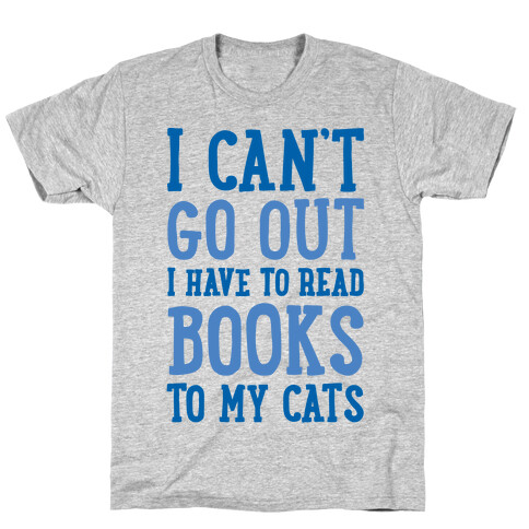 I Can't Go Out I Have To Read Books To My Cats T-Shirt