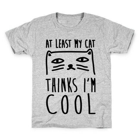 At Least My Cat Thinks I'm Cool Kids T-Shirt