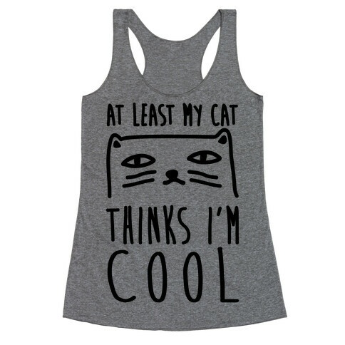 At Least My Cat Thinks I'm Cool Racerback Tank Top