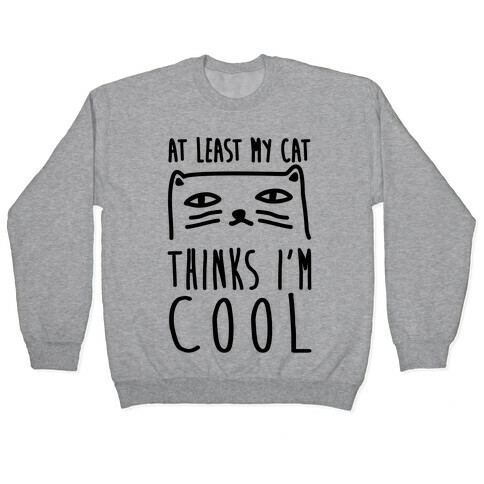 At Least My Cat Thinks I'm Cool Pullover