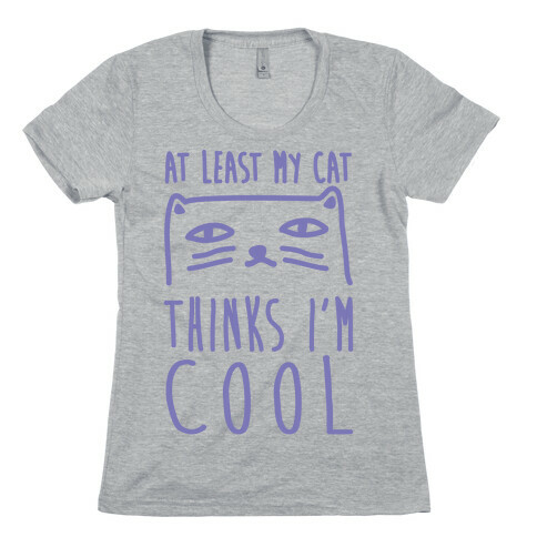At Least My Cat Thinks I'm Cool Womens T-Shirt