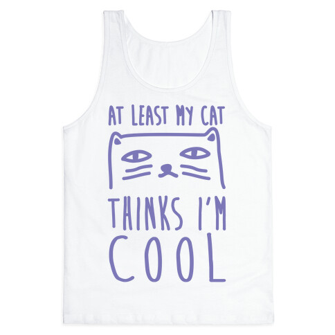 At Least My Cat Thinks I'm Cool Tank Top