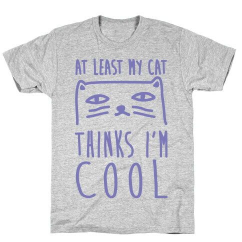 At Least My Cat Thinks I'm Cool T-Shirt